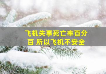 飞机失事死亡率百分百 所以飞机不安全